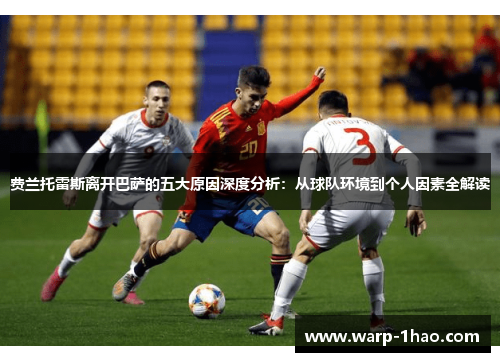 费兰托雷斯离开巴萨的五大原因深度分析：从球队环境到个人因素全解读