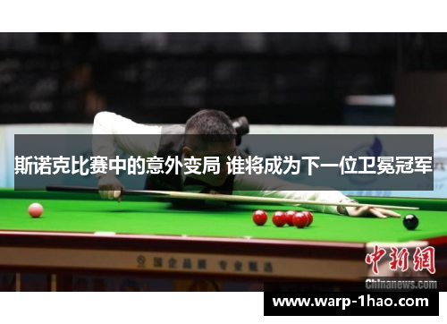 斯诺克比赛中的意外变局 谁将成为下一位卫冕冠军