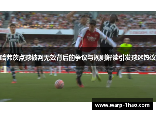 哈弗茨点球被判无效背后的争议与规则解读引发球迷热议 哈弗茨点球被判无效背后的争议与规则解读引发球迷热议