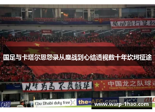 国足与卡塔尔恩怨录从鏖战到心结透视数十年坎坷征途