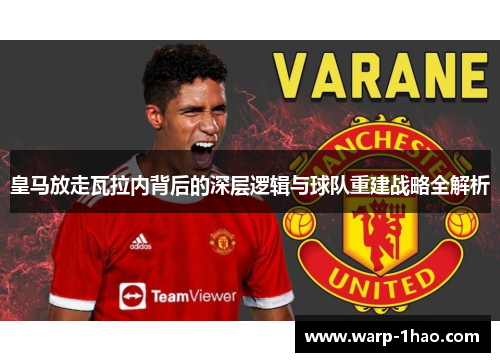 皇马放走瓦拉内背后的深层逻辑与球队重建战略全解析 皇马放走瓦拉内背后的深层逻辑与球队重建战略全解析