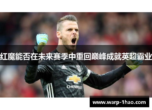 红魔能否在未来赛季中重回巅峰成就英超霸业