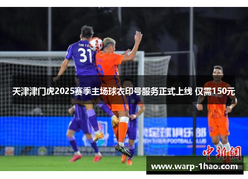 天津津门虎2025赛季主场球衣印号服务正式上线 仅需150元 天津津门虎2025赛季主场球衣印号服务正式上线 仅需150元