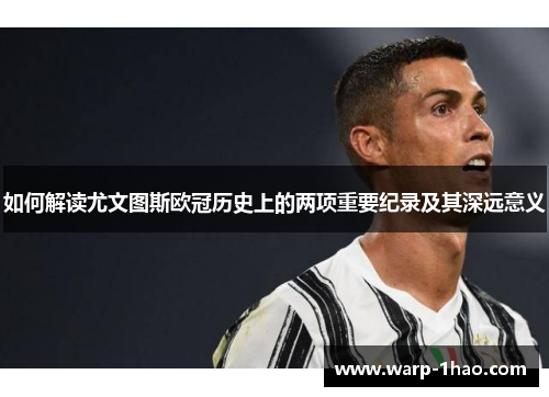如何解读尤文图斯欧冠历史上的两项重要纪录及其深远意义