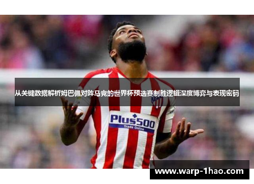从关键数据解析姆巴佩对阵马竞的世界杯预选赛制胜逻辑深度博弈与表现密码