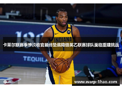 卡莱尔联赛季惨淡收官最终垫底降级英乙联赛球队面临重建挑战