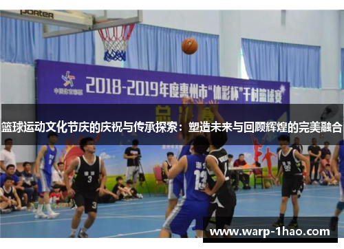 篮球运动文化节庆的庆祝与传承探索：塑造未来与回顾辉煌的完美融合